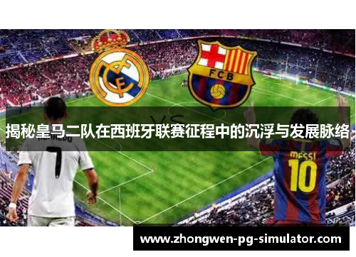 揭秘皇马二队在西班牙联赛征程中的沉浮与发展脉络 揭秘皇马二队在西班牙联赛征程中的沉浮与发展脉络