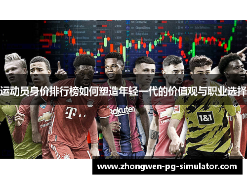 运动员身价排行榜如何塑造年轻一代的价值观与职业选择