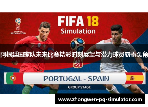 阿根廷国家队未来比赛精彩时刻展望与潜力球员崭露头角