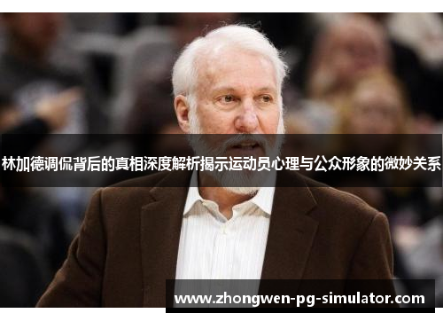 林加德调侃背后的真相深度解析揭示运动员心理与公众形象的微妙关系 林加德调侃背后的真相深度解析揭示运动员心理与公众形象的微妙关系