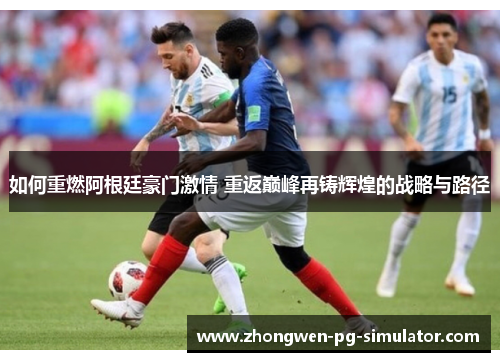 如何重燃阿根廷豪门激情 重返巅峰再铸辉煌的战略与路径