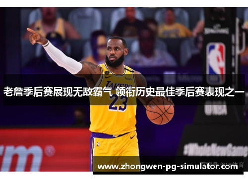 老詹季后赛展现无敌霸气 领衔历史最佳季后赛表现之一