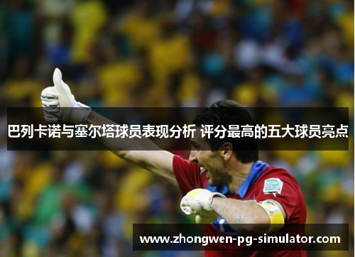 巴列卡诺与塞尔塔球员表现分析 评分最高的五大球员亮点