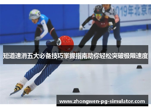 短道速滑五大必备技巧掌握指南助你轻松突破极限速度