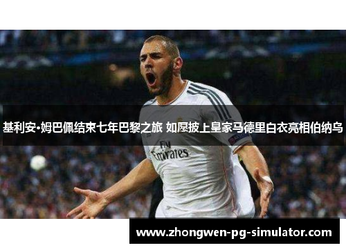 基利安·姆巴佩结束七年巴黎之旅 如愿披上皇家马德里白衣亮相伯纳乌 基利安·姆巴佩结束七年巴黎之旅 如愿披上皇家马德里白衣亮相伯纳乌