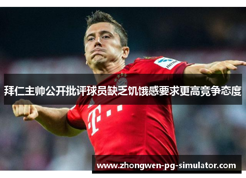 拜仁主帅公开批评球员缺乏饥饿感要求更高竞争态度