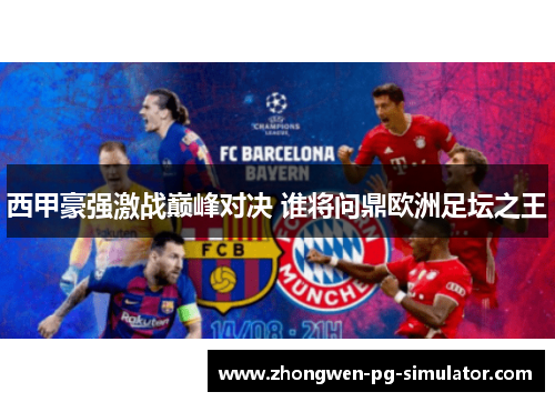 西甲豪强激战巅峰对决 谁将问鼎欧洲足坛之王