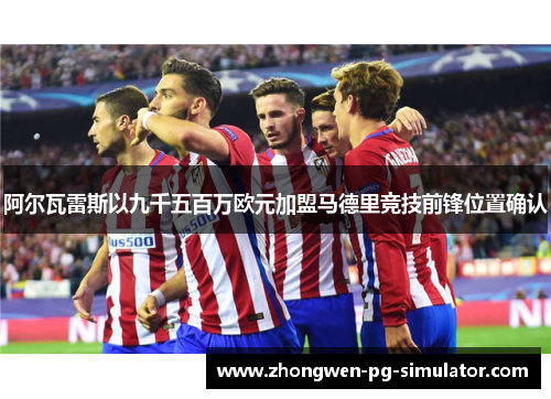 阿尔瓦雷斯以九千五百万欧元加盟马德里竞技前锋位置确认