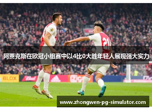 阿贾克斯在欧冠小组赛中以4比0大胜年轻人展现强大实力