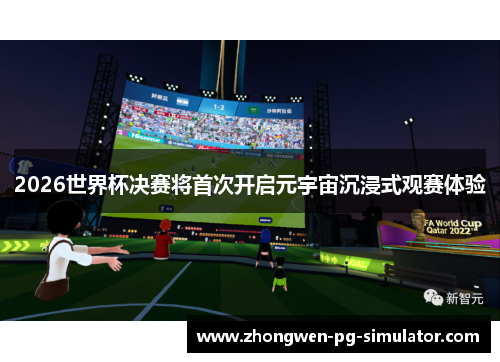 2026世界杯决赛将首次开启元宇宙沉浸式观赛体验 2026世界杯决赛将首次开启元宇宙沉浸式观赛体验