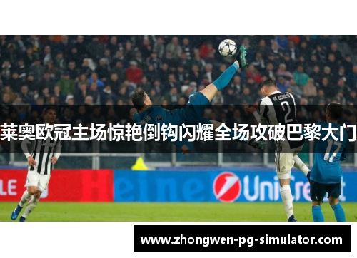 莱奥欧冠主场惊艳倒钩闪耀全场攻破巴黎大门 莱奥欧冠主场惊艳倒钩闪耀全场攻破巴黎大门