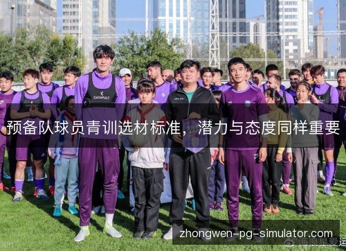 预备队球员青训选材标准，潜力与态度同样重要