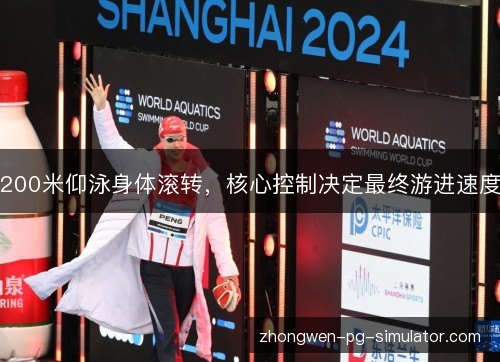 200米仰泳身体滚转,核心控制决定最终游进速度 200米仰泳身体滚转,核心控制决定最终游进速度